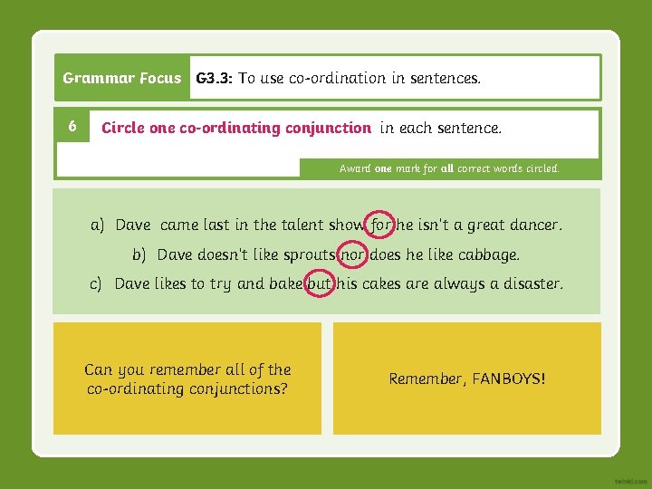 Grammar Focus G 3. 3: To use co-ordination in sentences. 6 Circle one co-ordinating Grammar Focus G 3. 3: To use co-ordination in sentences. 6 Circle one co-ordinating