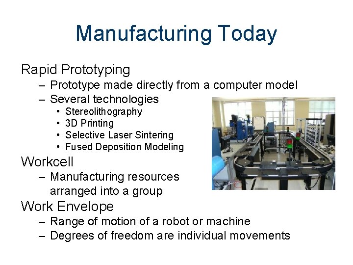 Manufacturing Today Rapid Prototyping – Prototype made directly from a computer model – Several