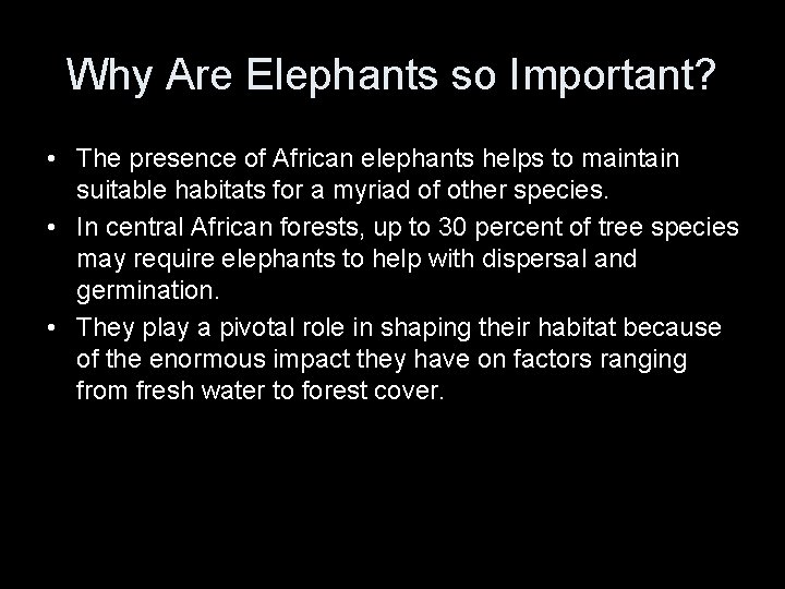 Why Are Elephants so Important? • The presence of African elephants helps to maintain