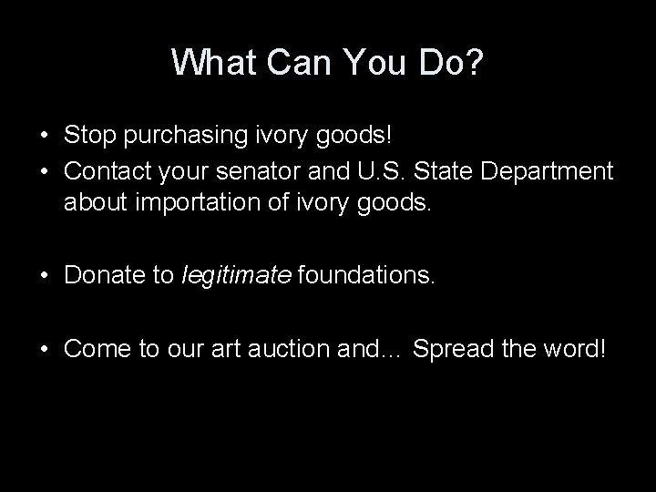 What Can You Do? • Stop purchasing ivory goods! • Contact your senator and