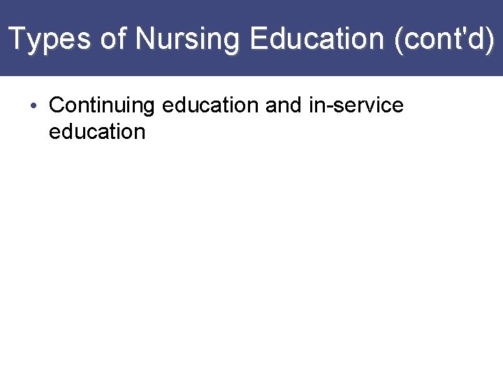 Types of Nursing Education (cont'd) • Continuing education and in-service education 