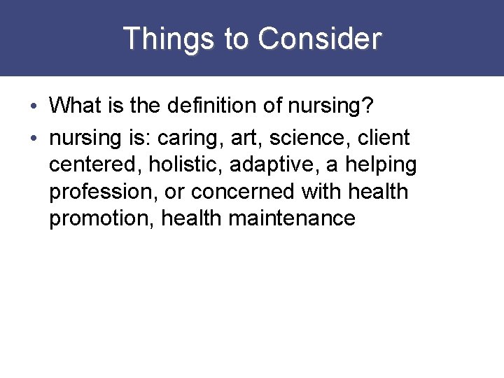 Things to Consider • What is the definition of nursing? • nursing is: caring,