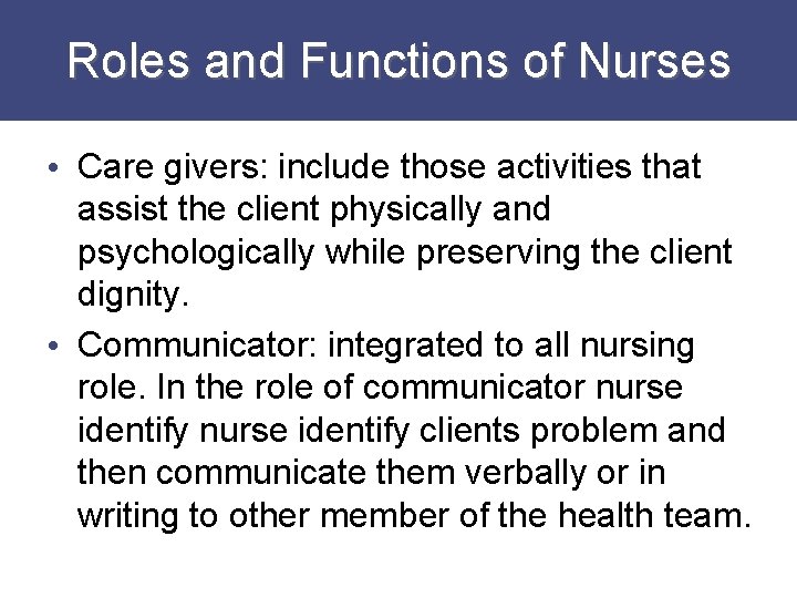 Roles and Functions of Nurses • Care givers: include those activities that assist the