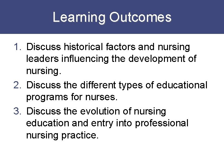 Learning Outcomes 1. Discuss historical factors and nursing leaders influencing the development of nursing.