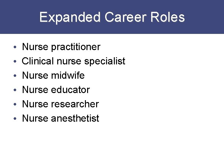 Expanded Career Roles • • • Nurse practitioner Clinical nurse specialist Nurse midwife Nurse
