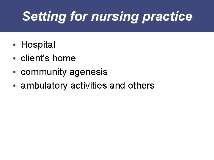 Setting for nursing practice • • Hospital client's home community agenesis ambulatory activities and