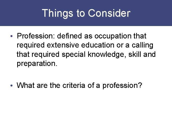 Things to Consider • Profession: defined as occupation that required extensive education or a