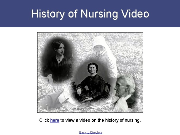 History of Nursing Video Click here to view a video on the history of