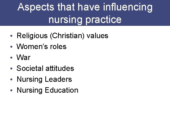 Aspects that have influencing nursing practice • • • Religious (Christian) values Women’s roles