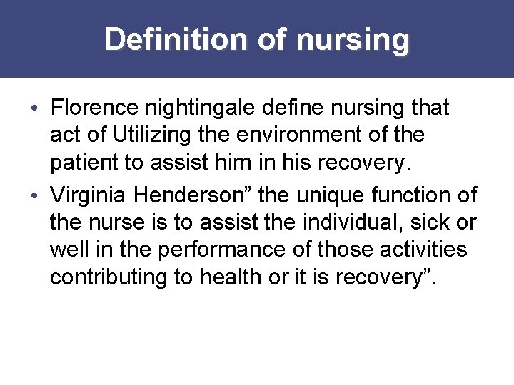 Definition of nursing • Florence nightingale define nursing that act of Utilizing the environment