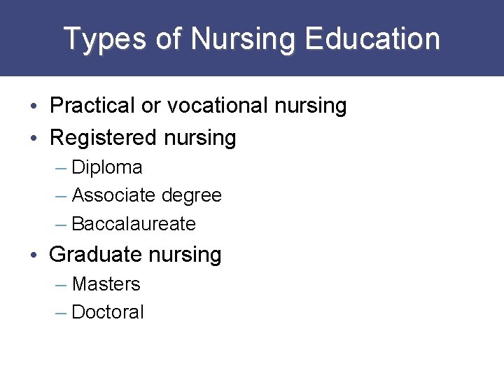 Types of Nursing Education • Practical or vocational nursing • Registered nursing – Diploma