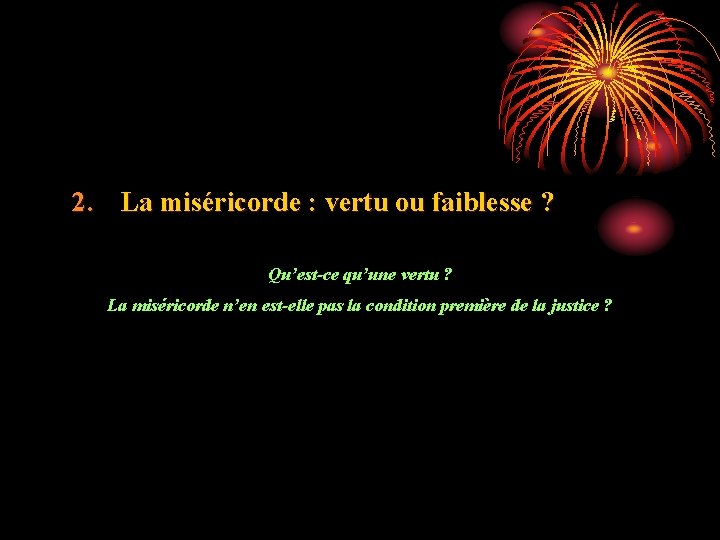 2. La miséricorde : vertu ou faiblesse ? Qu’est-ce qu’une vertu ? La miséricorde