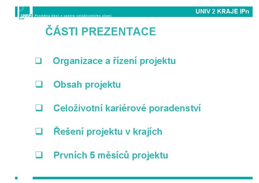 UNIV 2 KRAJE IPn ČÁSTI PREZENTACE q Organizace a řízení projektu q Obsah projektu