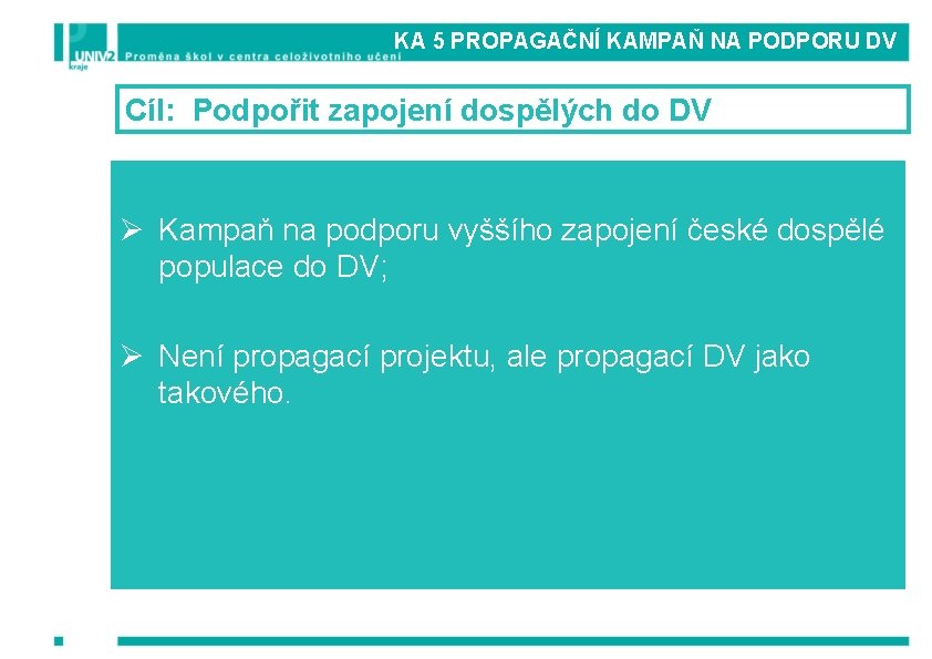 KA 5 PROPAGAČNÍ KAMPAŇ NA PODPORU DV Cíl: Podpořit zapojení dospělých do DV Ø