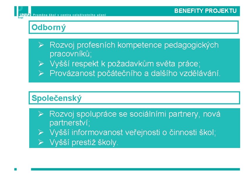 BENEFITY PROJEKTU Odborný Ø Rozvoj profesních kompetence pedagogických pracovníků; Ø Vyšší respekt k požadavkům