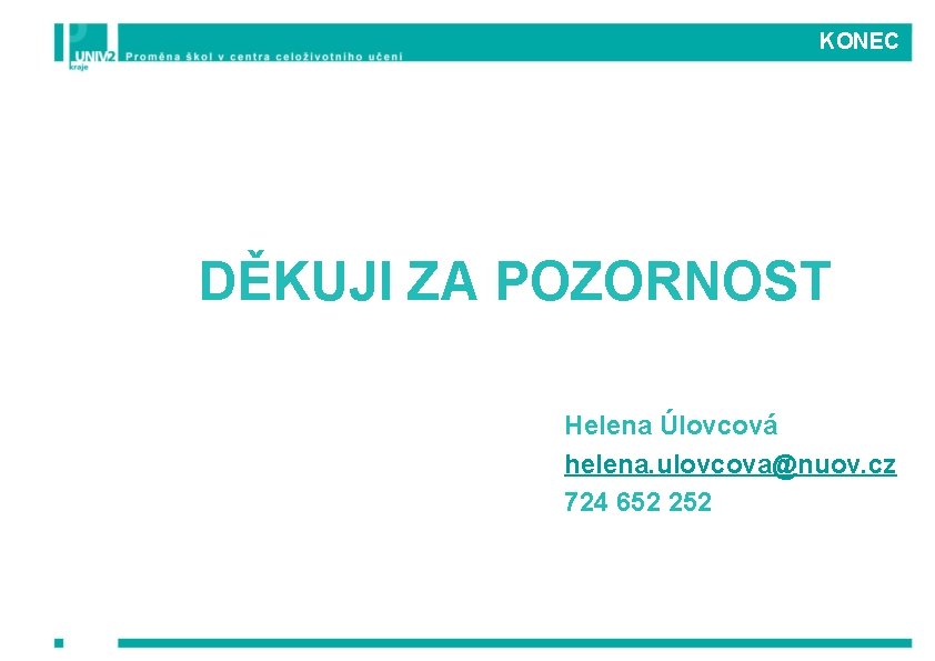 KONEC DĚKUJI ZA POZORNOST Helena Úlovcová helena. ulovcova@nuov. cz 724 652 252 