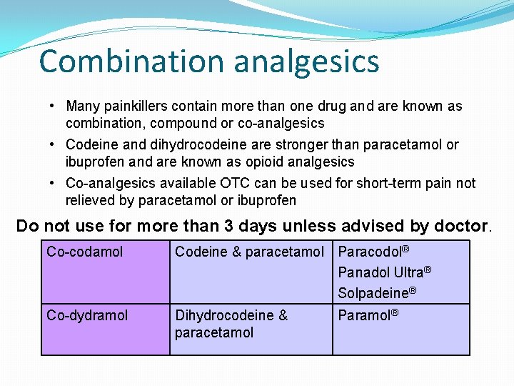Combination analgesics • Many painkillers contain more than one drug and are known as Combination analgesics • Many painkillers contain more than one drug and are known as