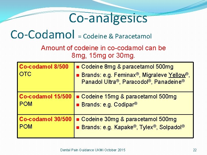 Co-analgesics Co-Codamol = Codeine & Paracetamol Amount of codeine in co-codamol can be 8 Co-analgesics Co-Codamol = Codeine & Paracetamol Amount of codeine in co-codamol can be 8