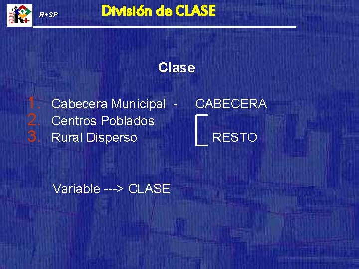 R+SP División de CLASE Clase 1. 2. 3. Cabecera Municipal Centros Poblados Rural Disperso