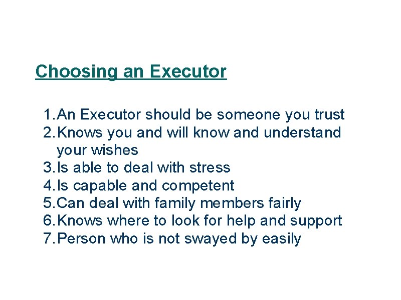 Choosing an Executor 1. An Executor should be someone you trust 2. Knows you