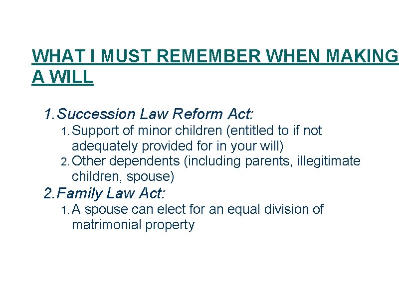 WHAT I MUST REMEMBER WHEN MAKING A WILL 1. Succession Law Reform Act: 1.