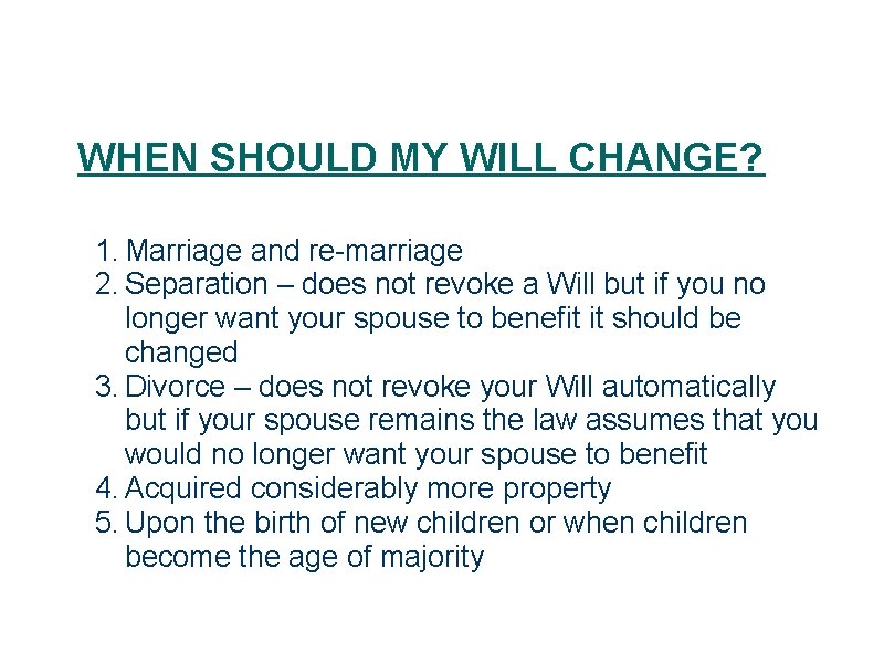 WHEN SHOULD MY WILL CHANGE? 1. Marriage and re-marriage 2. Separation – does not