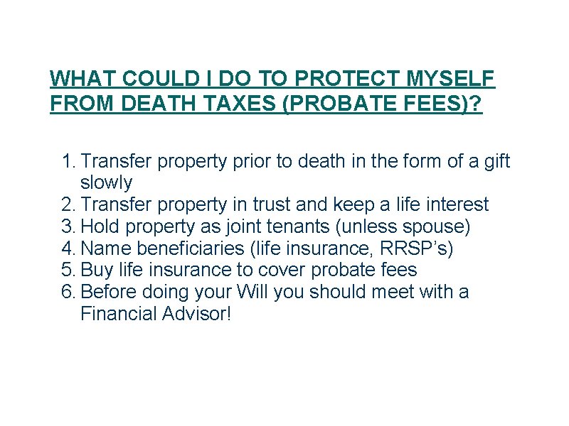 WHAT COULD I DO TO PROTECT MYSELF FROM DEATH TAXES (PROBATE FEES)? 1. Transfer