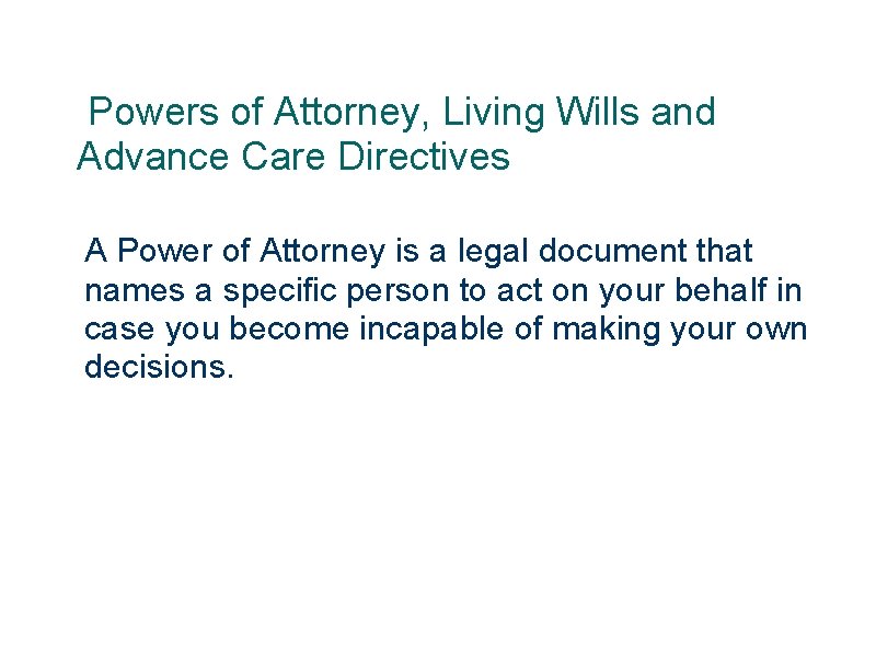  Powers of Attorney, Living Wills and Advance Care Directives A Power of Attorney