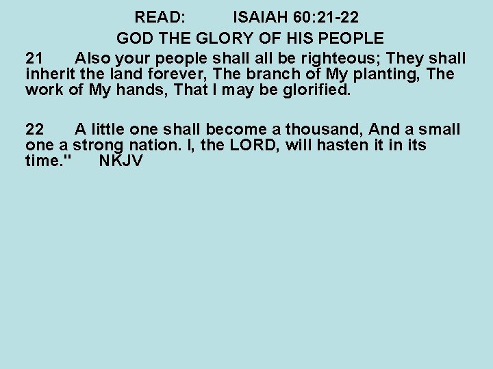 READ: ISAIAH 60: 21 -22 GOD THE GLORY OF HIS PEOPLE 21 Also your