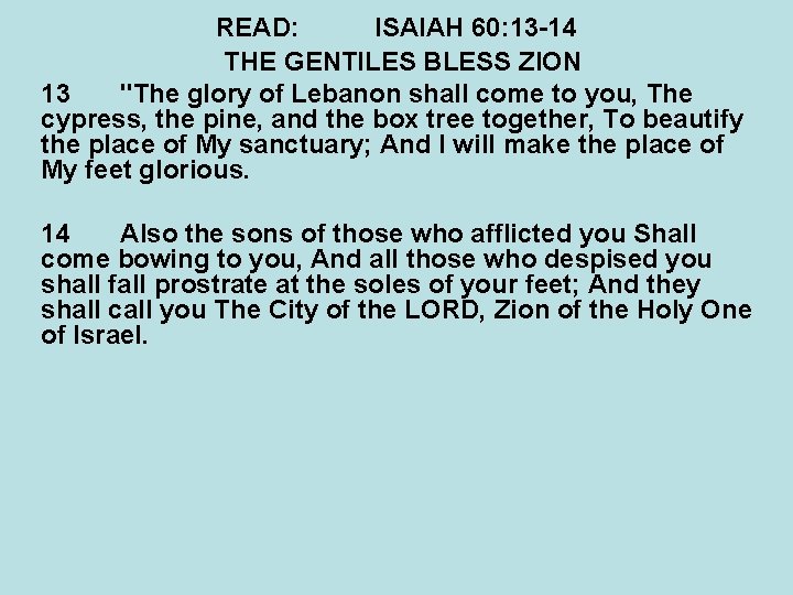 READ: ISAIAH 60: 13 -14 THE GENTILES BLESS ZION 13 "The glory of Lebanon