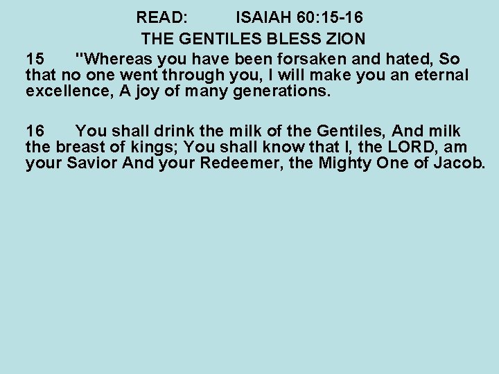READ: ISAIAH 60: 15 -16 THE GENTILES BLESS ZION 15 "Whereas you have been