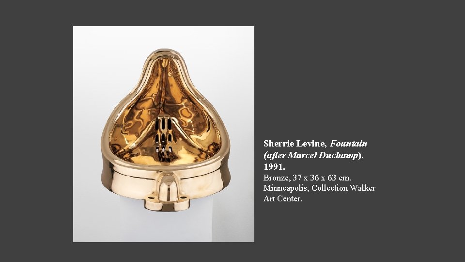 Sherrie Levine, Fountain (after Marcel Duchamp), 1991. Bronze, 37 x 36 x 63 cm. Sherrie Levine, Fountain (after Marcel Duchamp), 1991. Bronze, 37 x 36 x 63 cm.