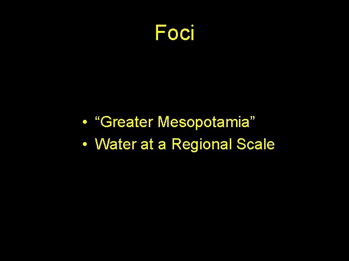 Foci • “Greater Mesopotamia” • Water at a Regional Scale 