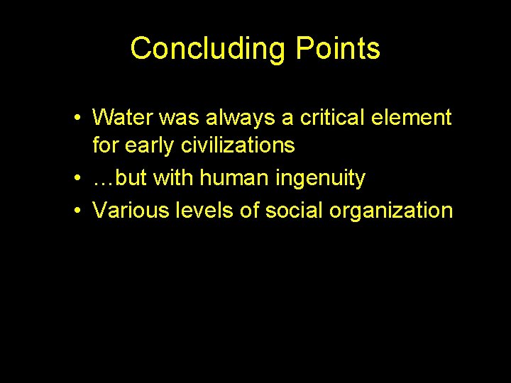 Concluding Points • Water was always a critical element for early civilizations • …but