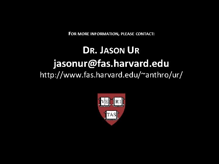 FOR MORE INFORMATION, PLEASE CONTACT: DR. JASON UR jasonur@fas. harvard. edu http: //www. fas.