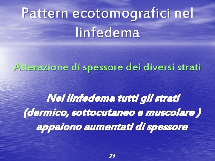 Pattern ecotomografici nel linfedema Alterazione di spessore dei diversi strati Nel linfedema tutti gli