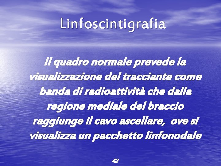 Linfoscintigrafia Il quadro normale prevede la visualizzazione del tracciante come banda di radioattività che