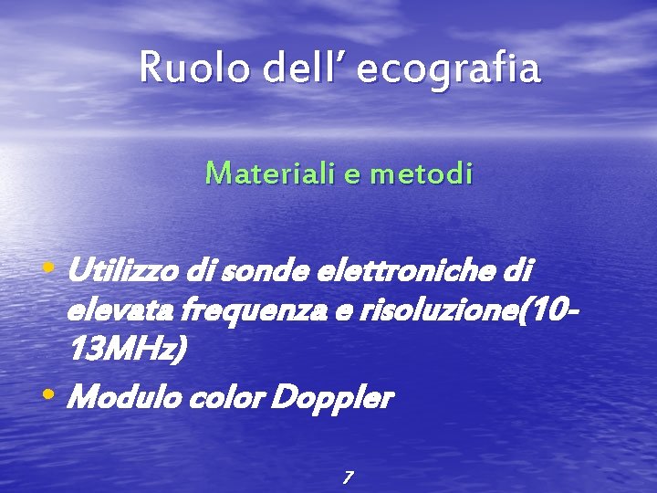 Ruolo dell’ ecografia Materiali e metodi • Utilizzo di sonde elettroniche di elevata frequenza