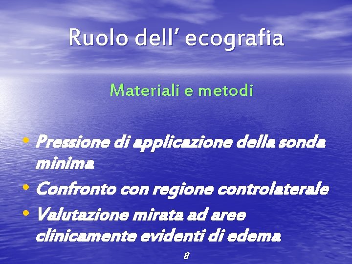 Ruolo dell’ ecografia Materiali e metodi • Pressione di applicazione della sonda minima •