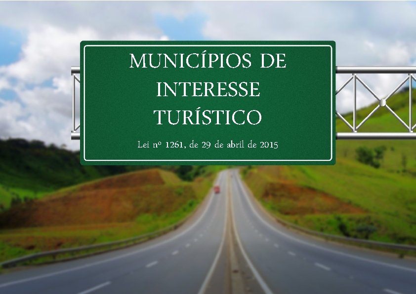MUNICÍPIOS DE INTERESSE TURÍSTICO Lei nº 1261, de 29 de abril de 2015 MUNICÍPIOS DE INTERESSE TURÍSTICO Lei nº 1261, de 29 de abril de 2015