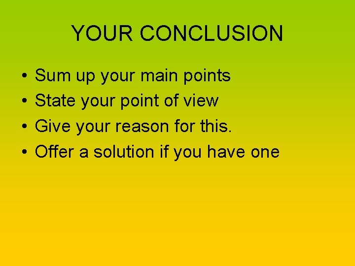 YOUR CONCLUSION • • Sum up your main points State your point of view