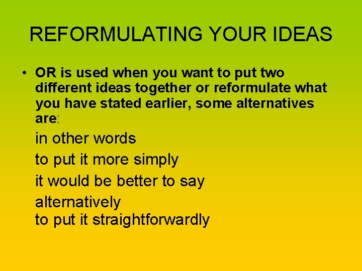 REFORMULATING YOUR IDEAS • OR is used when you want to put two different