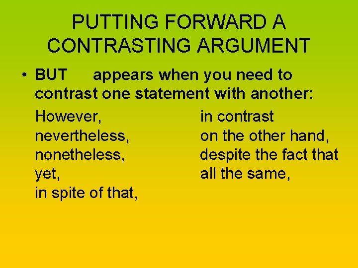 PUTTING FORWARD A CONTRASTING ARGUMENT • BUT appears when you need to contrast one