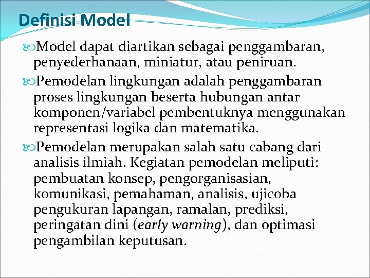 Definisi Model dapat diartikan sebagai penggambaran, penyederhanaan, miniatur, atau peniruan. Pemodelan lingkungan adalah penggambaran
