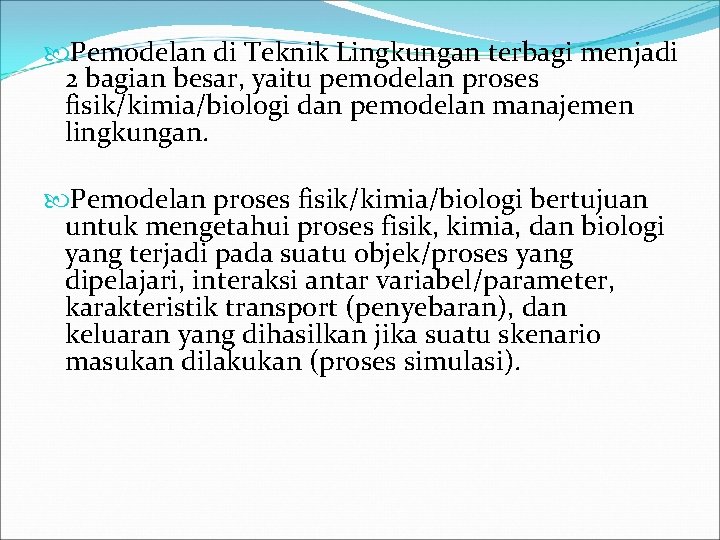  Pemodelan di Teknik Lingkungan terbagi menjadi 2 bagian besar, yaitu pemodelan proses fisik/kimia/biologi