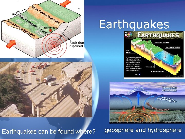 Earthquakes can be found where? geosphere and hydrosphere 