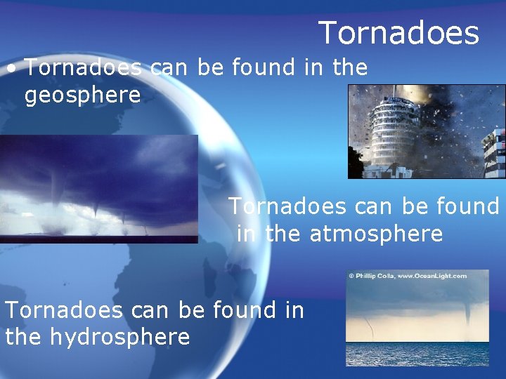 Tornadoes • Tornadoes can be found in the geosphere Tornadoes can be found in