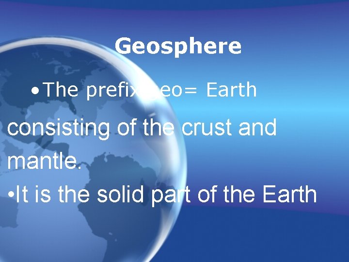 Geosphere • The prefix geo= Earth consisting of the crust and mantle. • It