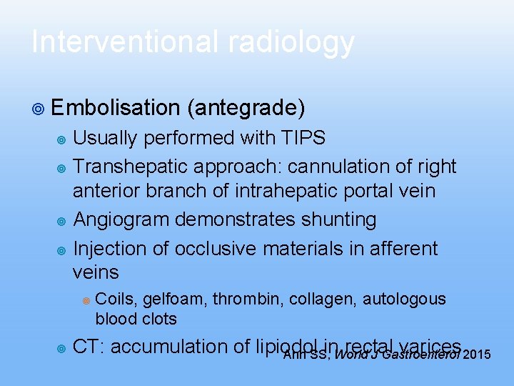 Interventional radiology ¥ Embolisation (antegrade) Usually performed with TIPS ¥ Transhepatic approach: cannulation of Interventional radiology ¥ Embolisation (antegrade) Usually performed with TIPS ¥ Transhepatic approach: cannulation of
