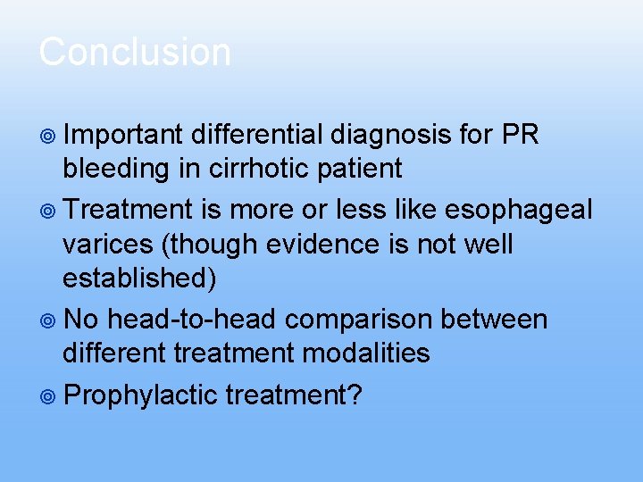 Conclusion ¥ Important differential diagnosis for PR bleeding in cirrhotic patient ¥ Treatment is Conclusion ¥ Important differential diagnosis for PR bleeding in cirrhotic patient ¥ Treatment is
